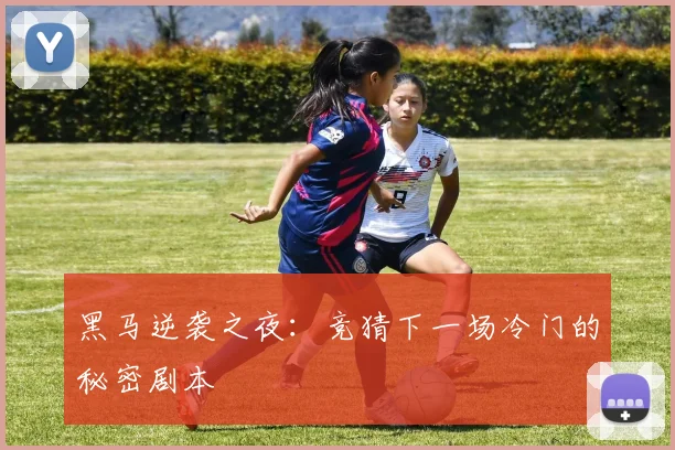 黑马逆袭之夜：竞猜下一场冷门的秘密剧本