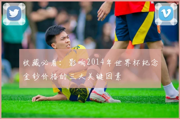 收藏必看：影响2014年世界杯纪念金钞价格的三大关键因素